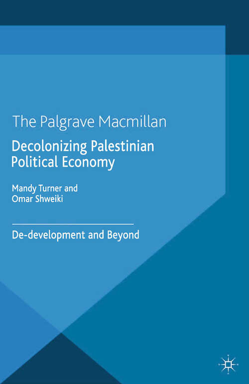 Book cover of Decolonizing Palestinian Political Economy: De-development and Beyond (2014) (Rethinking Peace and Conflict Studies)