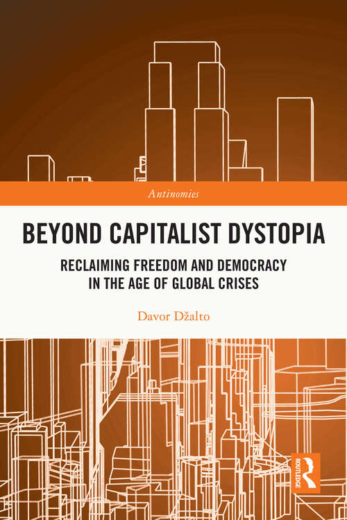 Book cover of Beyond Capitalist Dystopia: Reclaiming Freedom and Democracy in the Age of Global Crises (Antinomies)