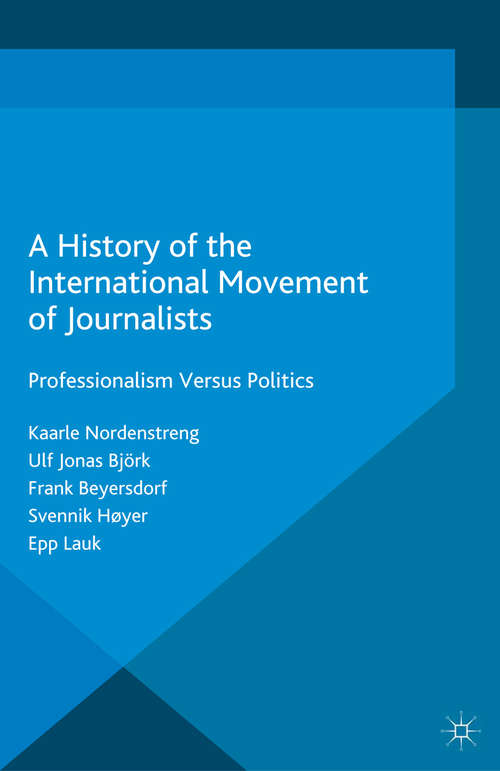 Book cover of A History of the International Movement of Journalists: Professionalism Versus Politics (1st ed. 2016) (Palgrave Studies in the History of the Media)