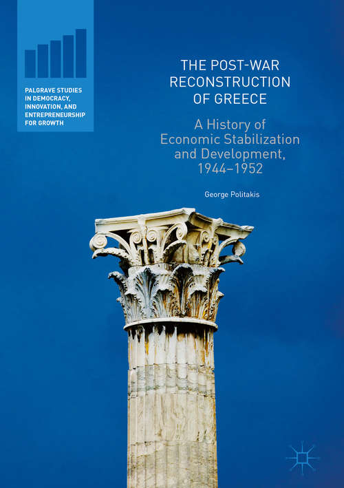 Book cover of The Post-War Reconstruction of Greece: A History of Economic Stabilization and Development, 1944-1952 (PDF) (1st ed. 2018) (Palgrave Studies in Democracy, Innovation, and Entrepreneurship for Growth)