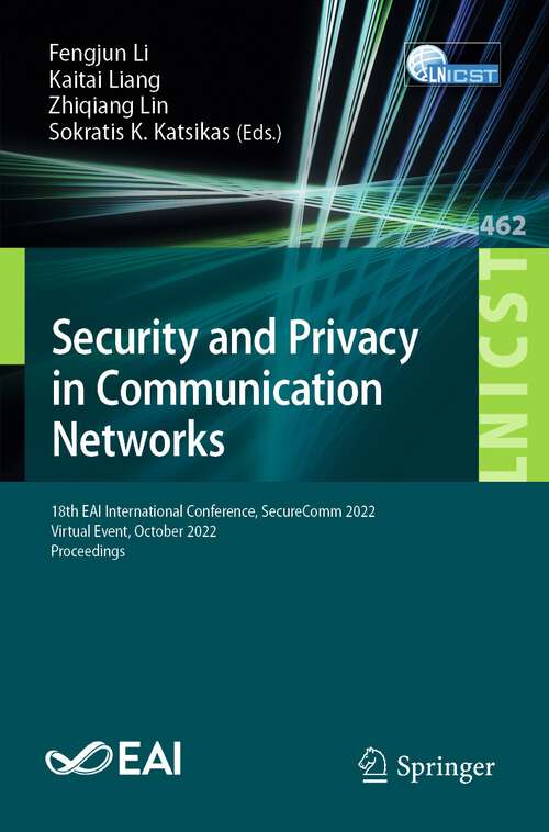 Book cover of Security and Privacy in Communication Networks: 18th EAI International Conference, SecureComm 2022, Virtual Event, October 2022, Proceedings (1st ed. 2023) (Lecture Notes of the Institute for Computer Sciences, Social Informatics and Telecommunications Engineering #462)