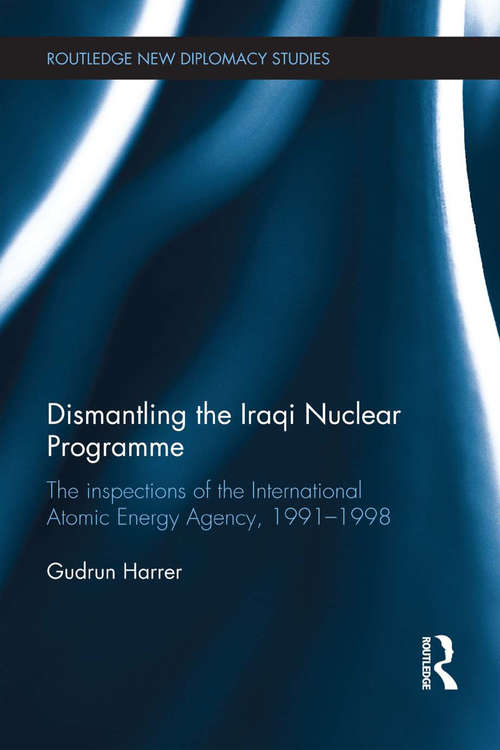 Book cover of Dismantling the Iraqi Nuclear Programme: The Inspections of the International Atomic Energy Agency, 1991–1998 (Routledge New Diplomacy Studies)