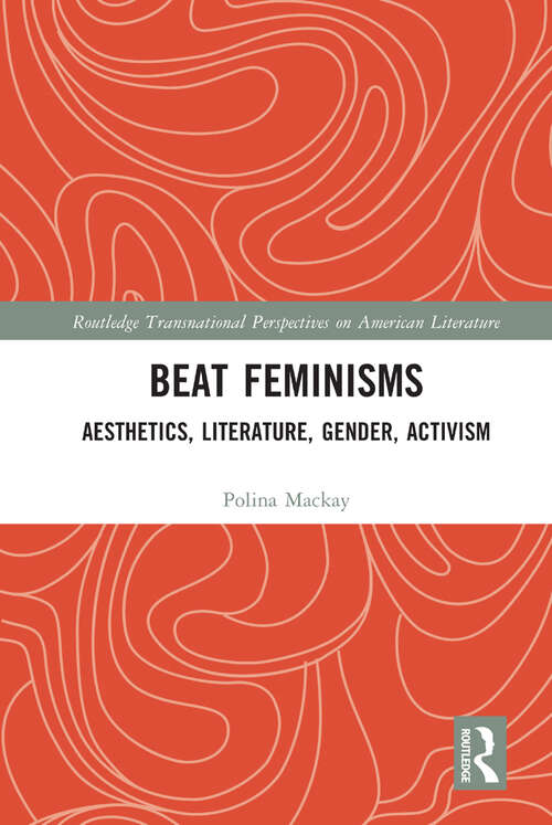 Book cover of Beat Feminisms: Aesthetics, Literature, Gender, Activism (Routledge Transnational Perspectives on American Literature)