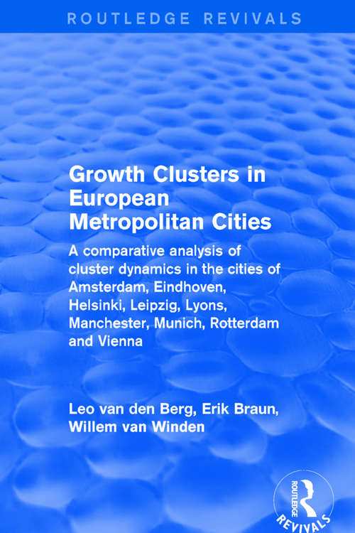 Book cover of Growth Clusters in European Metropolitan Cities: A Comparative Analysis of Cluster Dynamics in the Cities of Amsterdam, Eindhoven, Helsinki, Leipzig, Lyons, Manchester, Munich, Rotterdam and Vienna (Routledge Revivals)