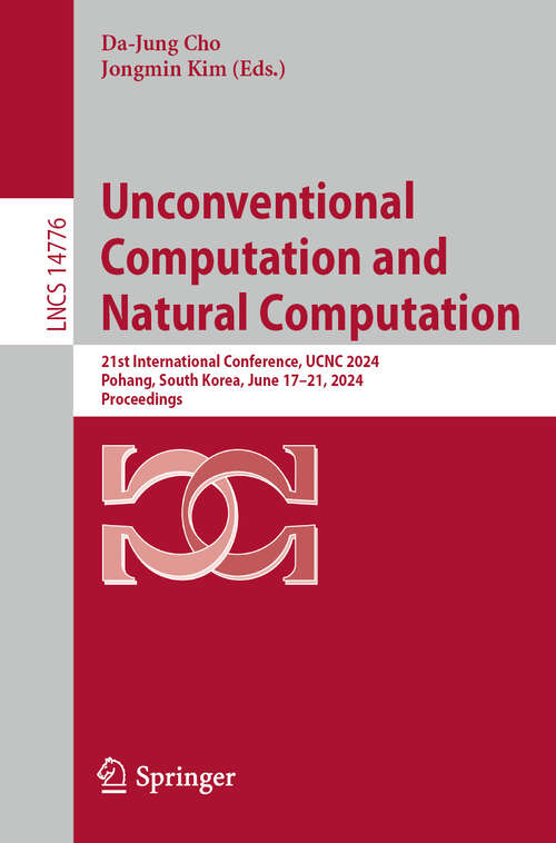 Book cover of Unconventional Computation and Natural Computation: 21st International Conference, UCNC 2024, Pohang, South Korea, June 17–21, 2024, Proceedings (2024) (Lecture Notes in Computer Science #14776)