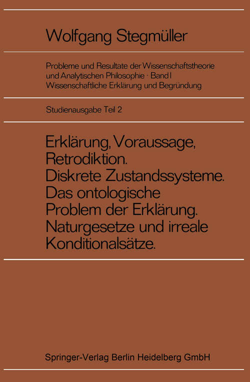 Book cover of Erklärung, Voraussage, Retrodiktion Diskrete Zustandssysteme Das ontologische Problem der Erklärung Naturgesetze und irreale Konditionalsätze (1969) (Probleme und Resultate der Wissenschaftstheorie und Analytischen Philosophie: 1 / B)