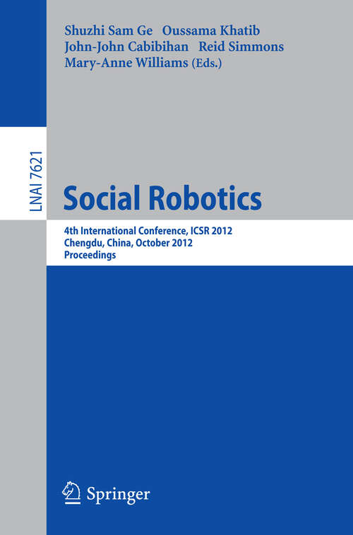 Book cover of Social Robotics: 4th International Conference, ICSR 2012, Chengdu, China, October 29-31, 2012, Proceedings (2012) (Lecture Notes in Computer Science #7621)