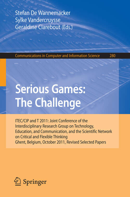 Book cover of Serious Games: ITEC/CIP/T 2011: Joint Conference of the Interdisciplinary Research Group of Technology, Education, Communication, and the Scientific Network on Critical and Flexible Thinking,Ghent, Belgium, October 19-21, 2011, Revised Selected Papers (2012) (Communications in Computer and Information Science #280)