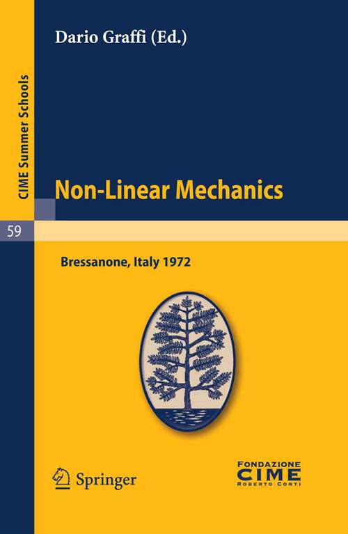 Book cover of Non-Linear Mechanics: Lectures given at a Summer School of the Centro Internazionale Matematico Estivo (C.I.M.E.) held in Bressanone (Bolzano), Italy, June 4-13, 1972 (2011) (C.I.M.E. Summer Schools #59)