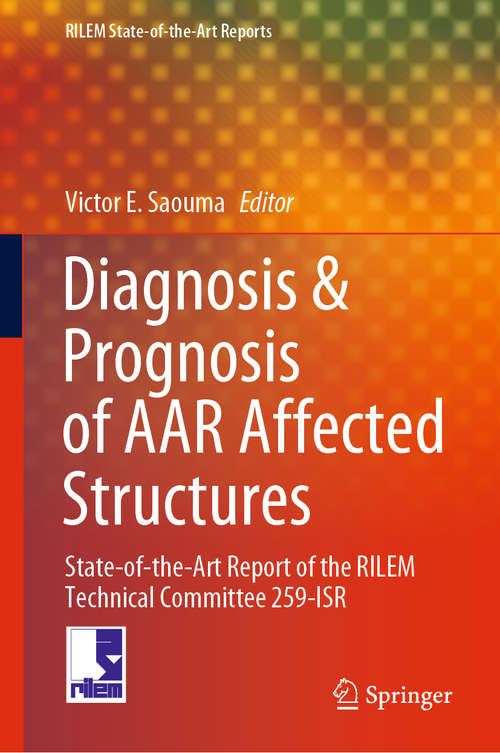 Book cover of Diagnosis & Prognosis of AAR Affected Structures: State-of-the-Art Report of the RILEM Technical Committee 259-ISR (1st ed. 2021) (RILEM State-of-the-Art Reports #31)