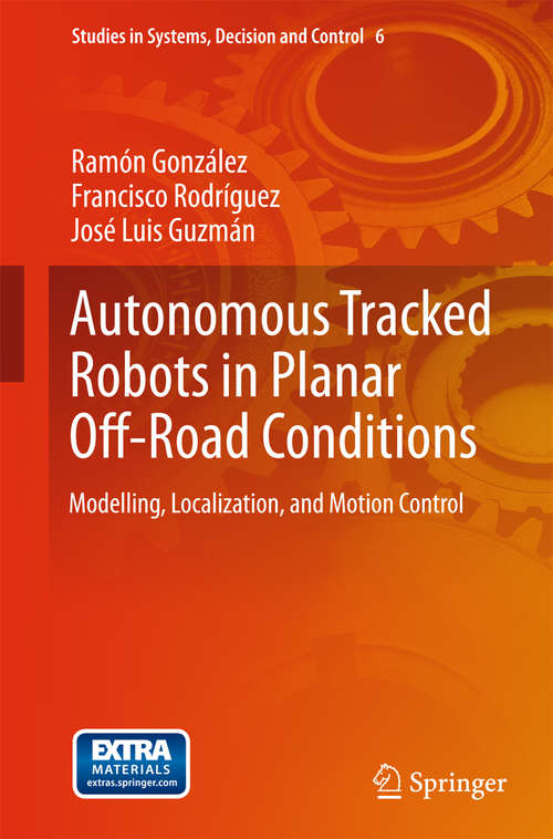 Book cover of Autonomous Tracked Robots in Planar Off-Road Conditions: Modelling, Localization, and Motion Control (2014) (Studies in Systems, Decision and Control #6)