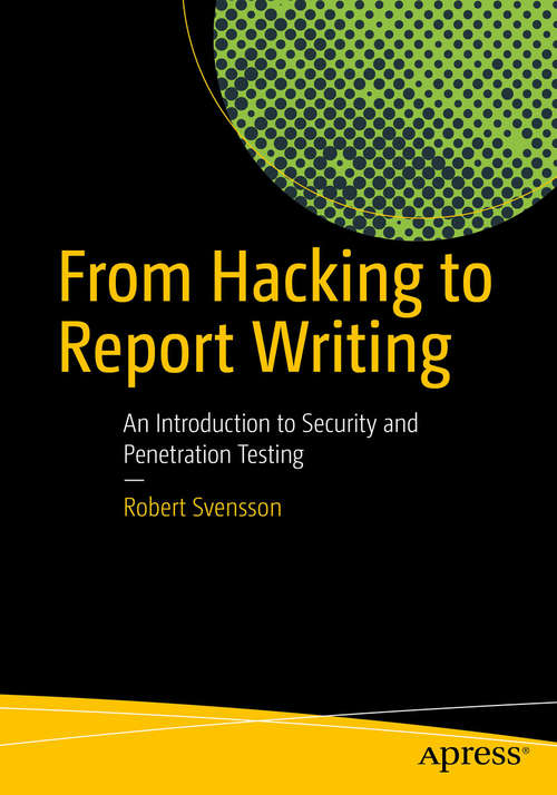 Book cover of From Hacking to Report Writing: An Introduction to Security and Penetration Testing (1st ed.)