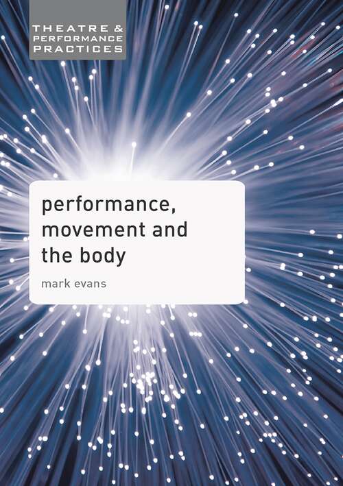Book cover of Performance, Movement and the Body (Theatre and Performance Practices)