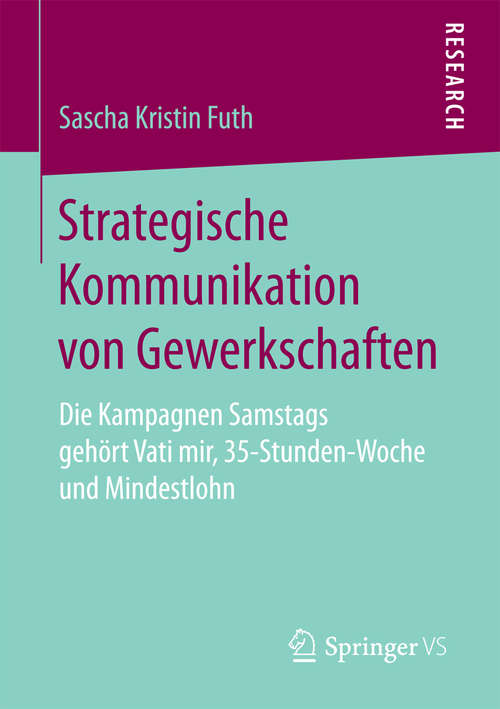 Book cover of Strategische Kommunikation von Gewerkschaften: Die Kampagnen Samstags gehört Vati mir, 35-Stunden-Woche und Mindestlohn
