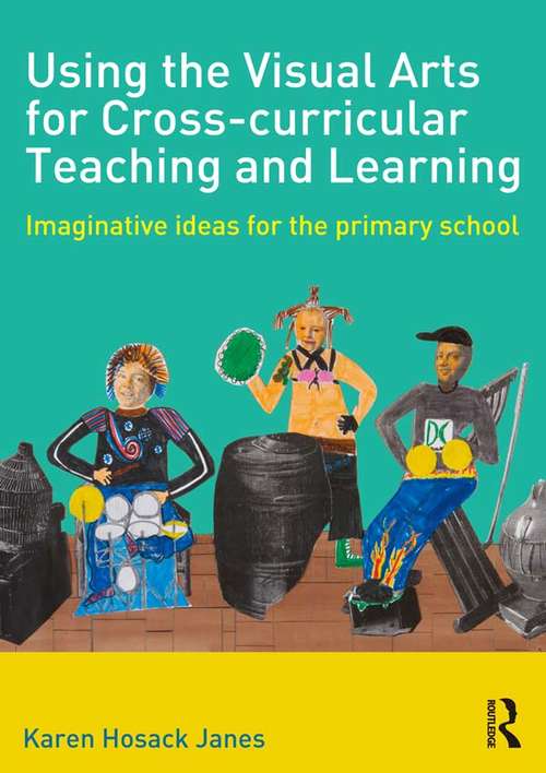 Book cover of Using the Visual Arts for Cross-curricular Teaching and Learning: Imaginative ideas for the primary school