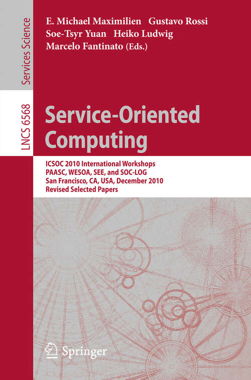 Book cover of Service-Oriented Computing: ICSOC 2010 International Workshops PAASC, WESOA, SEE, and SC-LOG San Francisco, CA, USA, December 7-10, 2010, Revised Selected Papers (2011) (Lecture Notes in Computer Science #6568)