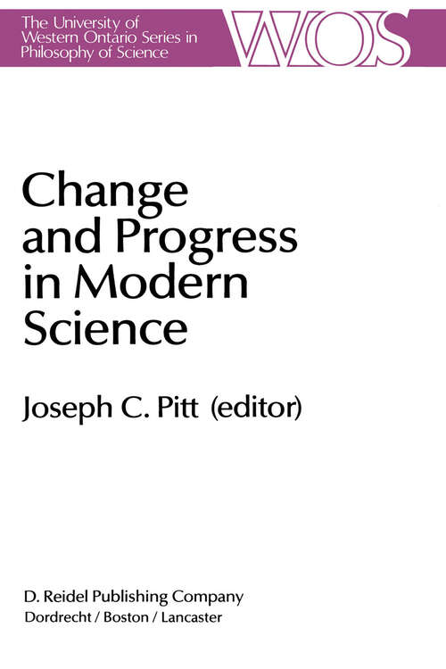 Book cover of Change and Progress in Modern Science: Papers related to and arising from the Fourth International Conference on History and Philosophy of Science, Blacksburg, Virginia, November 1982 (1985) (The Western Ontario Series in Philosophy of Science #27)