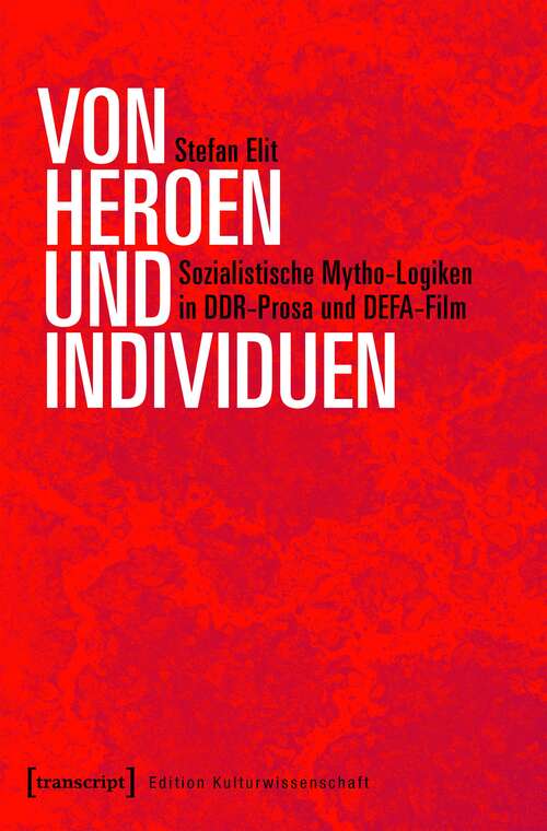 Book cover of Von Heroen und Individuen: Sozialistische Mytho-Logiken in DDR-Prosa und DEFA-Film (Edition Kulturwissenschaft #150)