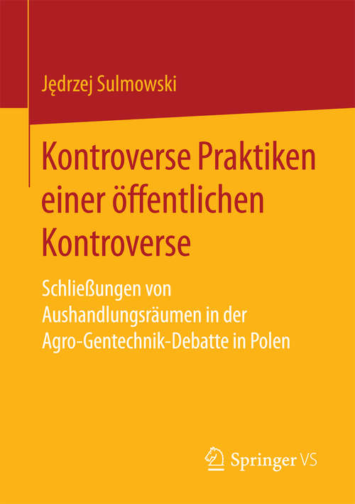 Book cover of Kontroverse Praktiken einer öffentlichen Kontroverse: Schließungen von Aushandlungsräumen in der Agro-Gentechnik-Debatte in Polen