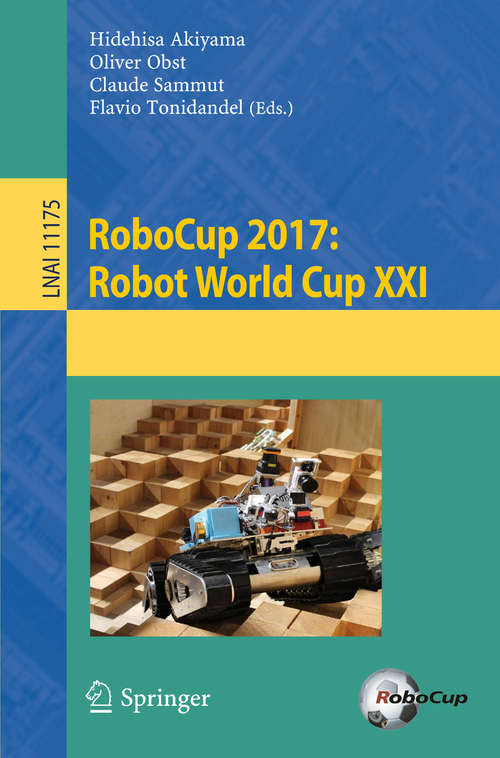 Book cover of RoboCup 2017: Robot World Cup XXI (1st ed. 2018) (Lecture Notes in Computer Science #11175)