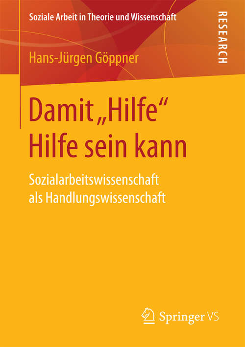 Book cover of Damit "Hilfe" Hilfe sein kann: Sozialarbeitswissenschaft als Handlungswissenschaft (Soziale Arbeit in Theorie und Wissenschaft)