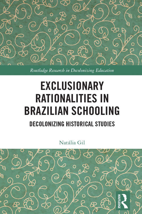 Book cover of Exclusionary Rationalities in Brazilian Schooling: Decolonizing Historical Studies (Routledge Research in Decolonizing Education)