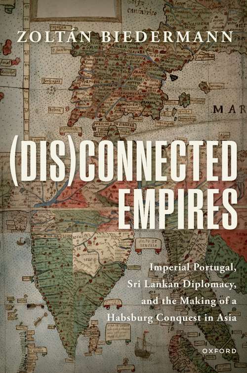 Book cover of (Dis)connected Empires: Imperial Portugal, Sri Lankan Diplomacy, and the Making of a Habsburg Conquest in Asia