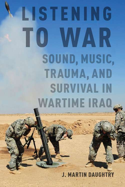 Book cover of Listening to War: Sound, Music, Trauma, and Survival in Wartime Iraq