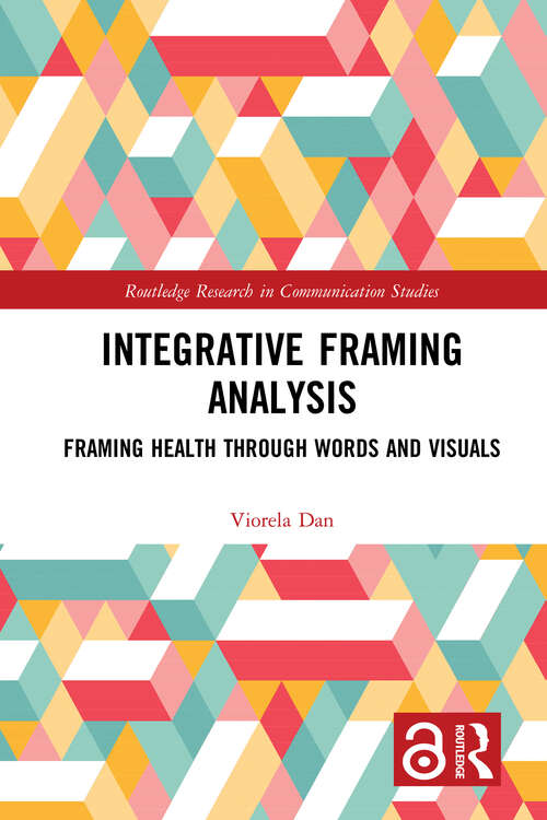 Book cover of Integrative Framing Analysis: Framing Health through Words and Visuals (Routledge Research in Communication Studies)