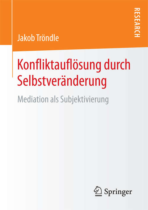 Book cover of Konfliktauflösung durch Selbstveränderung: Mediation als Subjektivierung (1. Aufl. 2018)