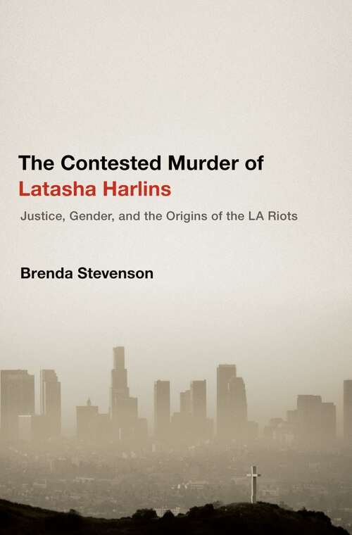 Book cover of The Contested Murder of Latasha Harlins: Justice, Gender, and the Origins of the LA Riots