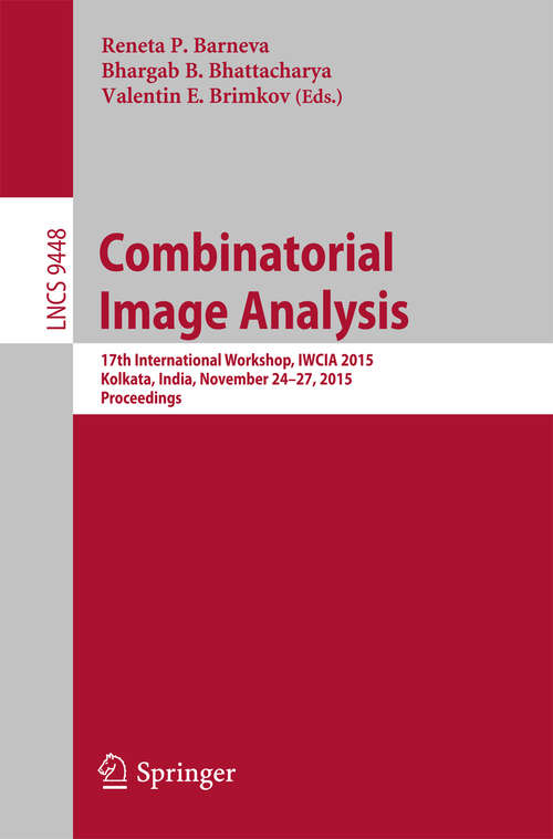 Book cover of Combinatorial Image Analysis: 17th International Workshop, IWCIA 2015, Kolkata, India, November 24-27, 2015. Proceedings (1st ed. 2015) (Lecture Notes in Computer Science #9448)