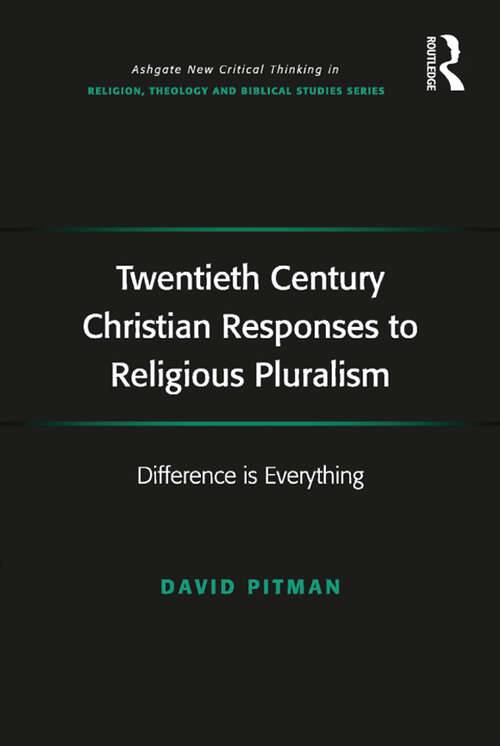 Book cover of Twentieth Century Christian Responses to Religious Pluralism: Difference is Everything (Routledge New Critical Thinking in Religion, Theology and Biblical Studies)