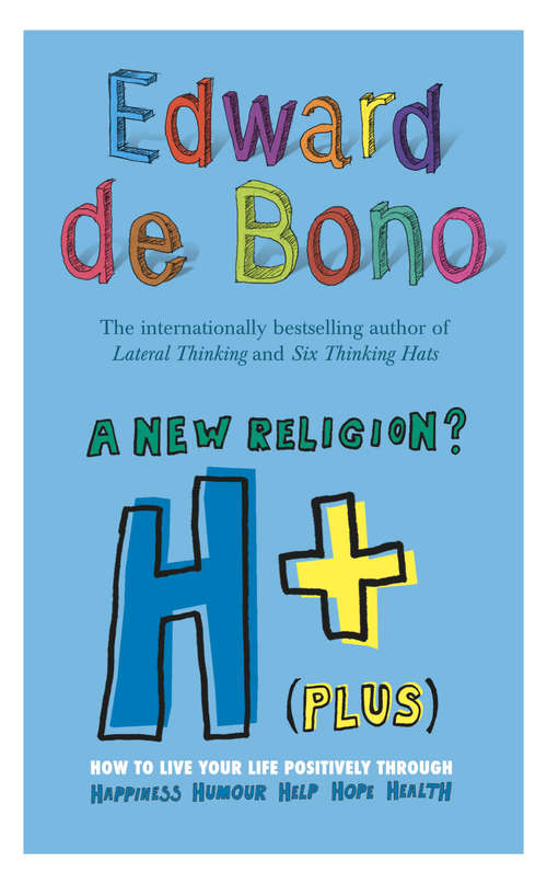 Book cover of H+ (Plus) A New Religion?: How To Live Your Life Positively Through Happiness, Humour, Help, Hope, Health
