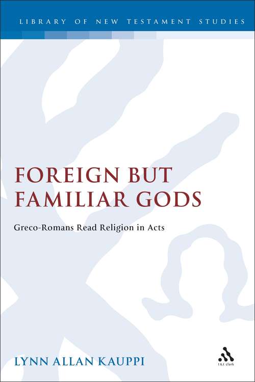 Book cover of Foreign but Familiar Gods: Greco-Romans Read Religion in Acts (The Library of New Testament Studies #277)