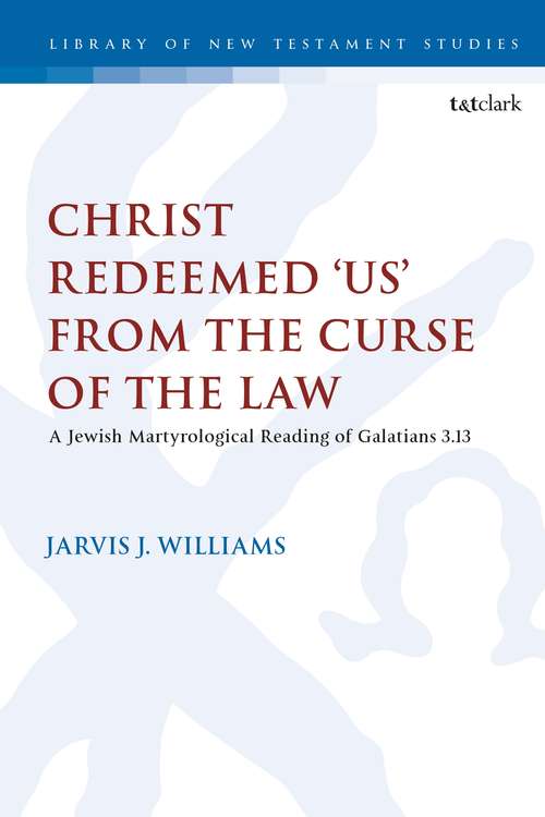 Book cover of Christ Redeemed 'Us' from the Curse of the Law: A Jewish Martyrological Reading of Galatians 3.13 (The Library of New Testament Studies #524)