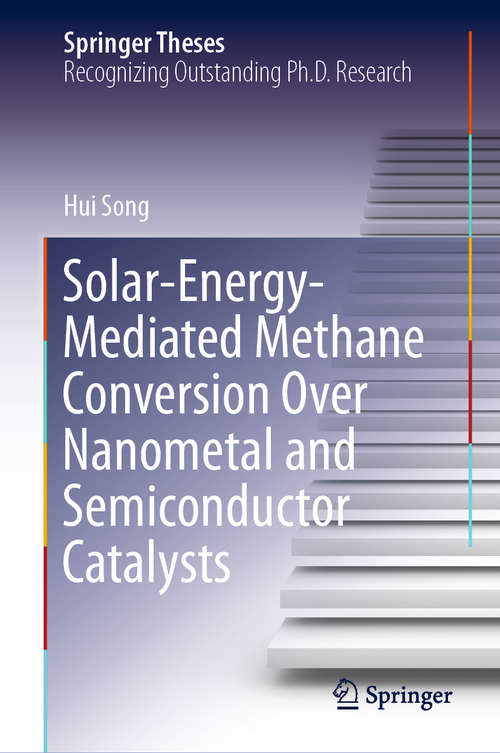Book cover of Solar-Energy-Mediated Methane Conversion Over Nanometal and Semiconductor Catalysts (1st ed. 2020) (Springer Theses)