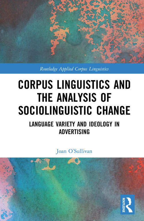 Book cover of Corpus Linguistics and the Analysis of Sociolinguistic Change: Language Variety and Ideology in Advertising (Routledge Applied Corpus Linguistics)