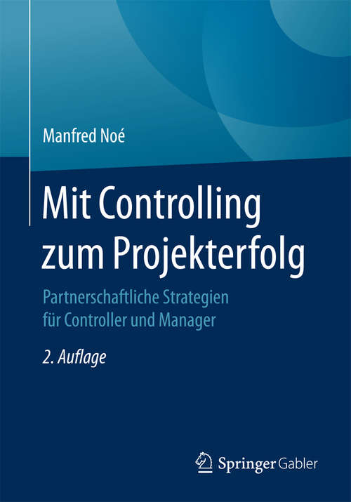 Book cover of Mit Controlling zum Projekterfolg: Partnerschaftliche Strategien für Controller und Manager (2. Aufl. 2017)