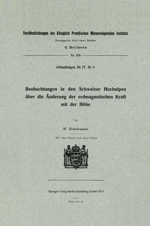 Book cover of Beobachtungen in den Schweizer Hochalpen über die Änderung der erdmagnetischen Kraft mit der Höhe (1913) (Veröffentlichungen des Königlich Preußischen Meterologischen Instituts #258)