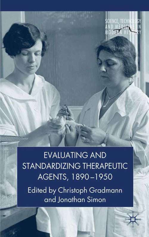 Book cover of Evaluating and Standardizing Therapeutic Agents, 1890-1950 (2010) (Science, Technology and Medicine in Modern History)