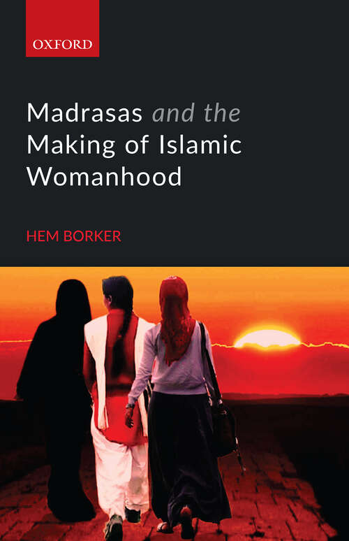 Book cover of Madrasas and the Making of Islamic Womanhood