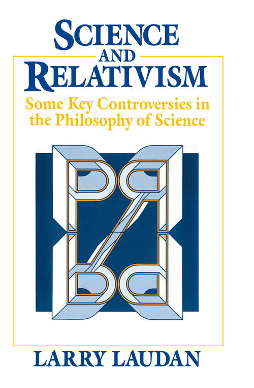 Book cover of Science and Relativism: Some Key Controversies in the Philosophy of Science (Science and Its Conceptual Foundations series)