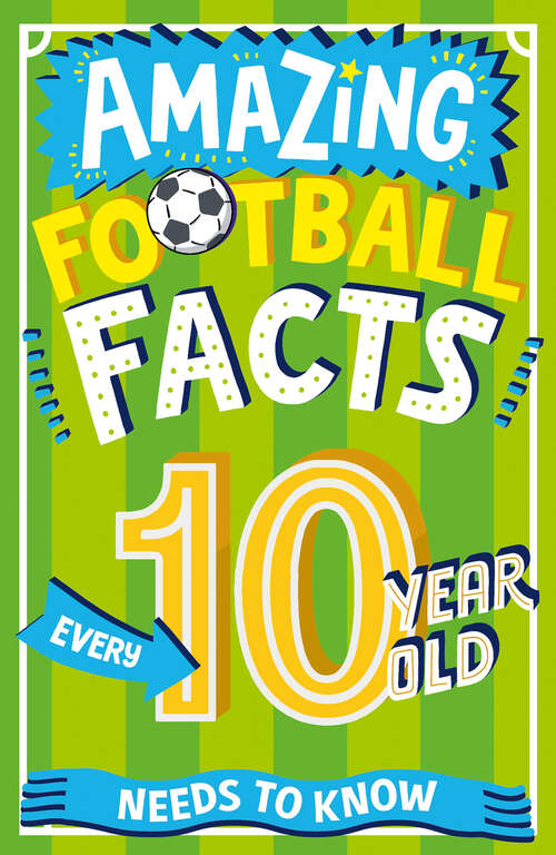 Book cover of Amazing Football Facts Every 10 Year Old Needs to Know (Amazing Facts Every Kid Needs to Know)