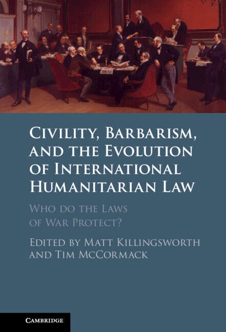 Book cover of Civility, Barbarism and the Evolution of International Humanitarian Law: Who do the Laws of War Protect?