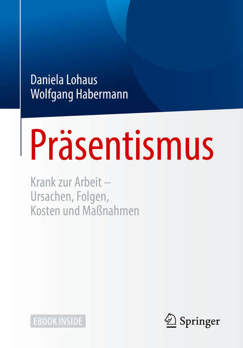 Book cover of Präsentismus: Krank zur Arbeit – Ursachen, Folgen, Kosten und Maßnahmen (1. Aufl. 2018)