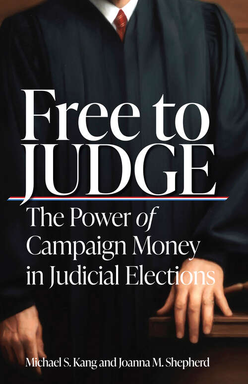 Book cover of Free to Judge: The Power of Campaign Money in Judicial Elections