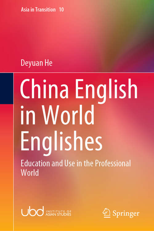 Book cover of China English in World Englishes: Education and Use in the Professional World (1st ed. 2020) (Asia in Transition #10)