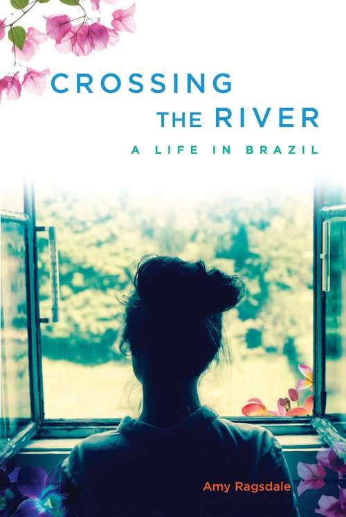 Book cover of Crossing the River: A Life in Brazil