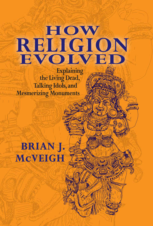 Book cover of How Religion Evolved: Explaining the Living Dead, Talking Idols, and Mesmerizing Monuments